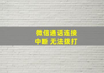 微信通话连接中断 无法拨打